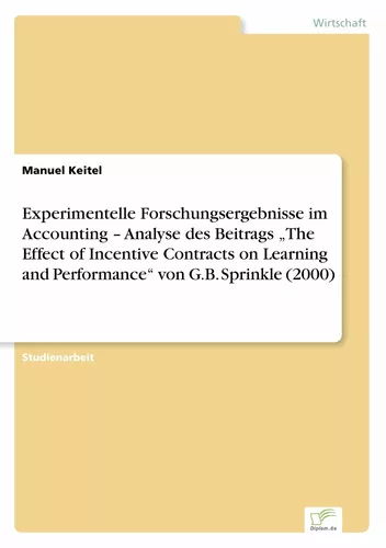 Experimentelle Forschungsergebnisse im Accounting – Analyse des Beitrags „The Effect of Incentive Contracts on Learning and Performance“ von G.B. Sprinkle (2000)