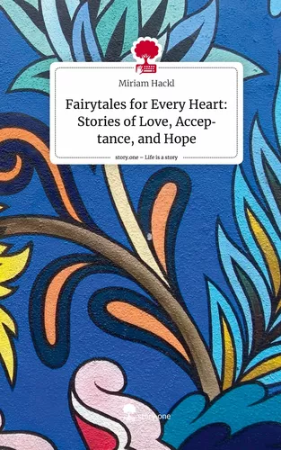 Fairytales for Every Heart: Stories of Love, Acceptance, and Hope. Life is a Story - story.one