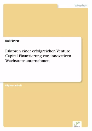 Faktoren einer erfolgreichen Venture Capital Finanzierung von innovativen Wachstumsunternehmen