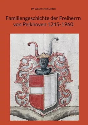 Familiengeschichte der Freiherrn von Pelkhoven 1245-1960