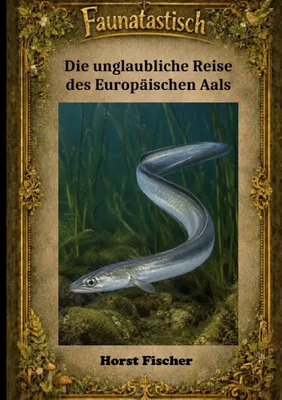 Faunatastisch®  #7 - Die unglaubliche Reise des Europäischen Aals