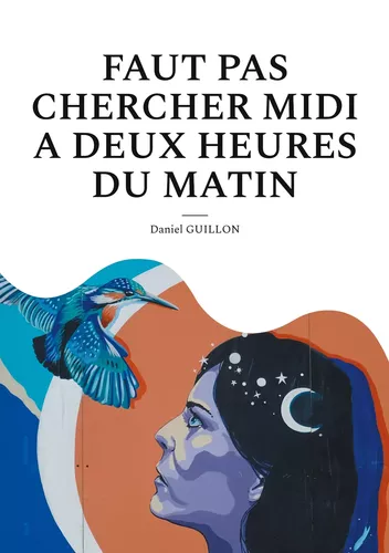 Faut pas chercher midi a deux heures du matin