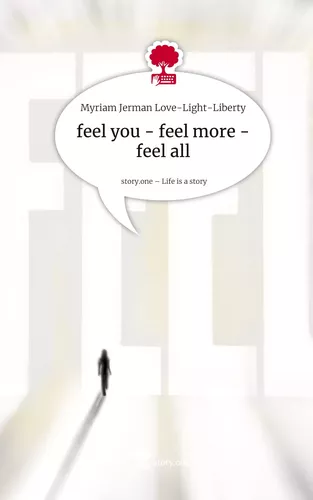 feel you - feel more - feel all. Life is a Story - story.one