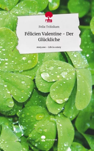 Félicien Valentine - Der Glückliche. Life is a Story - story.one