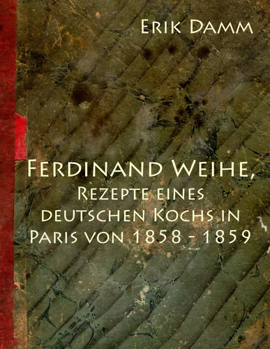 Ferdinand Weihe, Rezepte eines  deutschen Kochs in Paris von  1858 - 1859