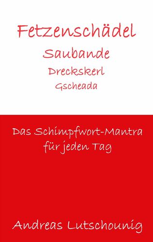 Fetzenschädel Saubande Dreckskerl Gscheada