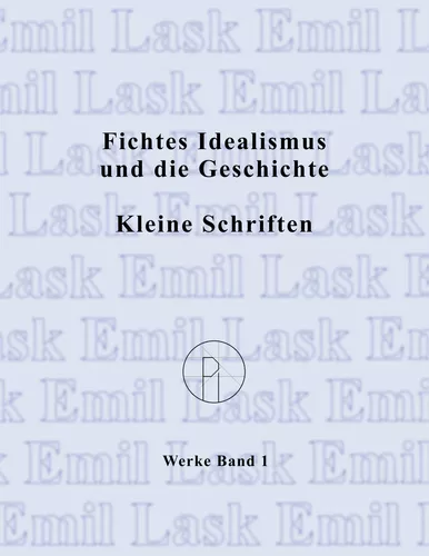 Fichtes Idealismus und die Geschichte. Kleine Schriften.