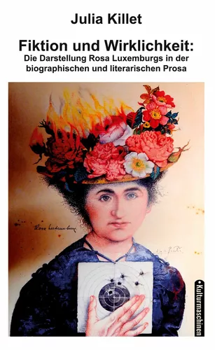 Fiktion und Wirklichkeit:  Die Darstellung Rosa Luxemburgs in der biographischen und literarischen Prosa