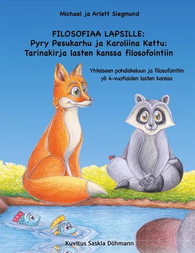 FILOSOFIAA LAPSILLE: Pyry Pesukarhu ja Karoliina Kettu: Tarinakirja lasten kanssa filosofointiin