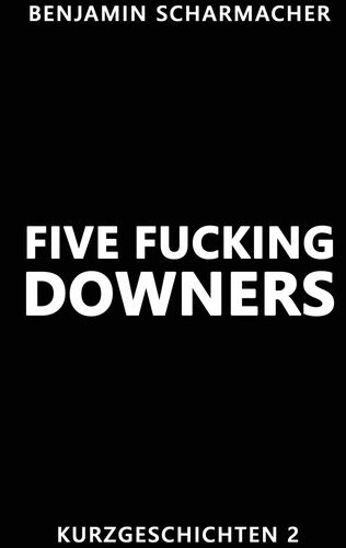 Five Fucking Downers