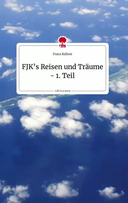 FJK’s Reisen und Träume - 1. Teil. Life is a Story - story.one