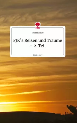 FJK’s Reisen und Träume - 2. Teil. Life is a Story - story.one