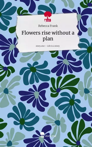 Flowers rise without a plan. Life is a Story - story.one