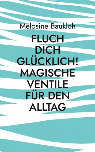 Fluch dich glücklich! Magische Ventile für den Alltag
