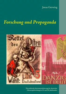 Forschung und Propaganda - Die politische Instrumentalisierung der deutschen Osteuropaforschung im 19. und 20. Jahrhundert