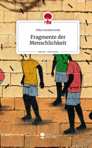 Fragmente der Menschlichkeit. Life is a Story - story.one