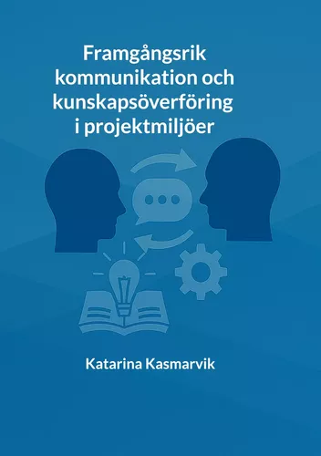 Framgångsrik kommunikation och kunskapsöverföring i projektmiljöer