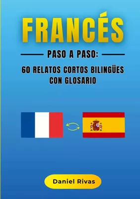 Francés Paso a Paso: 60 Relatos Cortos Bilingües con Glosario