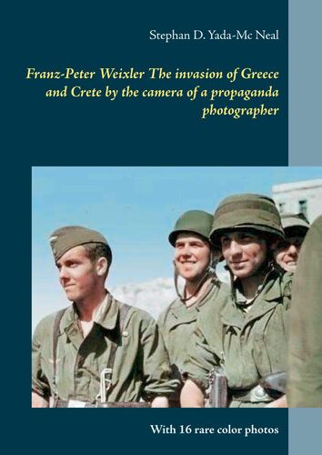 Franz-Peter Weixler  The invasion of  Greece and Crete by the camera of a propaganda photographer