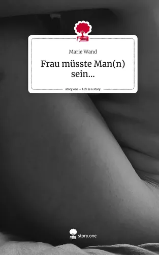 Frau müsste Man(n) sein.... Life is a Story - story.one