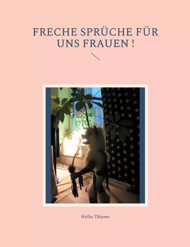 Freche Sprüche für uns Frauen !