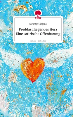 Freddas fliegendes Herz Eine  satirische Offenbarung. Life is a Story - story.one