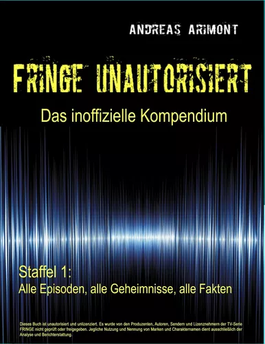 Fringe unautorisiert – Das inoffizielle Kompendium Staffel 1: Alle Episoden, alle Geheimnisse, alle Fakten