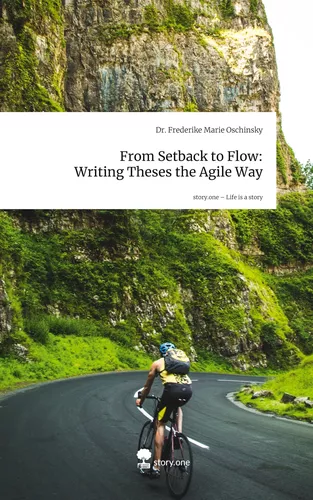 From Setback to Flow: Writing Theses the Agile Way. Life is a Story - story.one