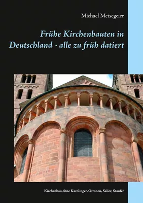 Frühe Kirchenbauten in Deutschland - alle zu früh datiert