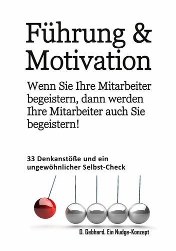Führung & Motivation. Wenn Sie Ihre Mitarbeiter begeistern, dann werden Ihre Mitarbeiter auch Sie begeistern!
