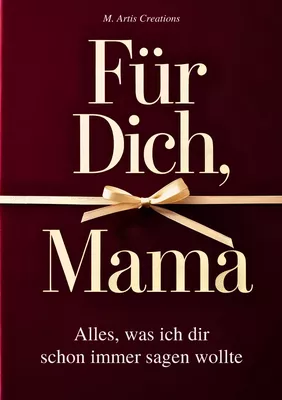 Für Dich, Mama - Alles was ich dir schon immer sagen wollte - Das Mama Geschenk Buch