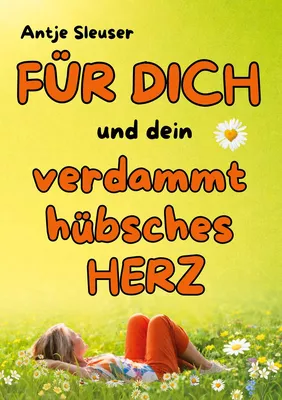 FÜR  DICH  und dein  verdammt hübsches  HERZ !