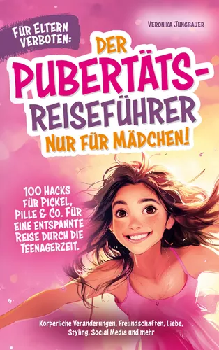 Für Eltern verboten: Der Pubertäts-Reiseführer nur für Mädchen! 100 Hacks für Pickel, Pille & Co. Für eine entspannte Reise durch die Teenagerzeit.