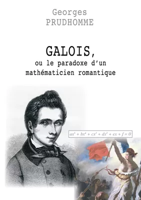 Galois, ou le paradoxe d'un mathématicien romantique