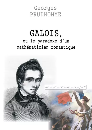 Galois, ou le paradoxe d'un mathématicien romantique