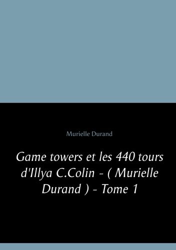 Game towers et les 440 tours d ' Illya C.Colin - ( Murielle Durand ) - Tome 1