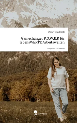 Gamechanger P.O.W.E.R                     für lebensWERTE Arbeitswelten. Life is a Story - story.one