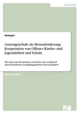 Ganztagsschule als Herausforderung: Kooperation von Offener Kinder ... Ganztagsschule als Herausforderung: Kooperation von Offener Kinder ...