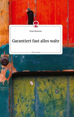 Garantiert fast alles wahr. Life is a Story - story.one
