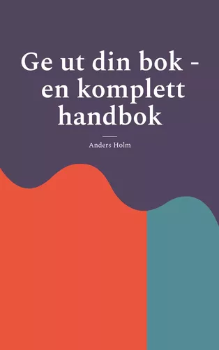 Ge ut din bok - en komplett handbok