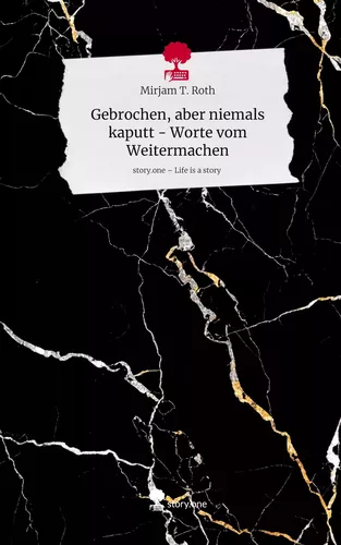 Gebrochen, aber niemals kaputt - Worte vom Weitermachen. Life is a Story - story.one