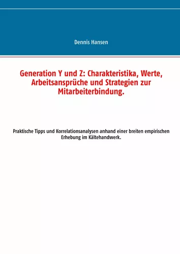 Generation Y und Z: Charakteristika, Werte, Arbeitsansprüche und Strategien zur Mitarbeiterbindung