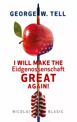 George W. Tell - I will make the Eidgenossenschaft great again