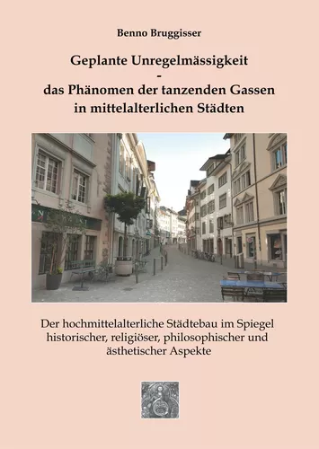 Geplante Unregelmässigkeit - Das Phänomen der tanzenden Gassen in mittelalterlichen Städten