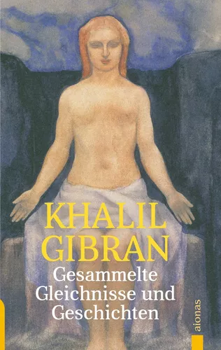 Gesammelte Gleichnisse und Geschichten. Khalil Gibran