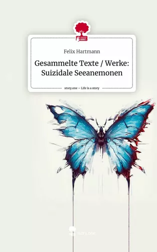 Gesammelte Texte / Werke: Suizidale Seeanemonen. Life is a Story - story.one
