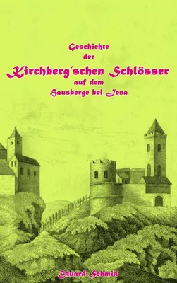 Geschichte der Kirchberg'schen Schlösser auf dem Hausberge bei Jena