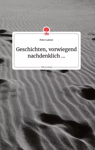Geschichten, vorwiegend nachdenklich ... Life is a Story - story.one