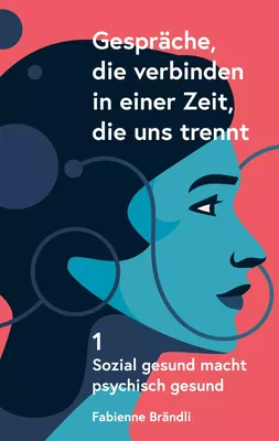 Gespräche, die verbinden - in einer Zeit, die uns trennt. Band 1: Sozial gesund macht psychisch gesund