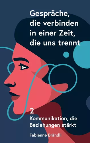 Gespräche, die verbinden - in einer Zeit, die uns trennt. Band 2: Kommunikation, die Beziehungen stärkt